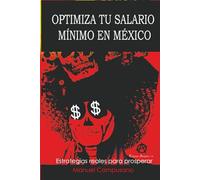 OPTIMIZA TU SALARIO MÍNIMO EN MÉXICO.: Estrategias reales para ahorrar más, gastar menos y prosperar.
