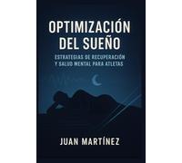 Optimización del Sueño: Estrategias de Recuperación y Salud Mental para Atletas: Cómo dormir mejor, recuperarte más rápido y rendir al máximo cada día