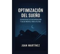 Optimización del Sueño: Estrategias de Recuperación y Salud Mental para Atletas: Cómo dormir mejor, recuperarte más rápido y rendir al máximo cada día