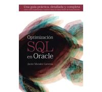 Optimización SQL en Oracle: Una guía práctica, detallada y completa sobre cómo implementar y explotar bases de datos Oracle de forma eficiente