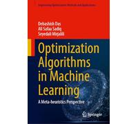 Optimization Algorithms in Machine Learning: A Meta-heuristics Perspective (Engineering Optimization: Methods and Applications)