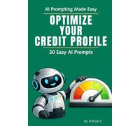 Optimize Your Credit Profile: 30 Easy AI Prompts: Use ChatGPT to Help You Improve Your Financial Health and Build a Stronger Credit Profile (AI Prompting Made Easy)