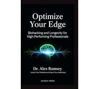 Optimize Your Edge: Biohacking and Longevity for High-Performing Professionals: Unlock Your Potential and Extend Your Healthspan