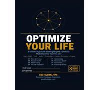 Optimize Your Life: A Systems Design Approach to Sleep, Health, Focus, Relationships, Finances and Purpose - with 8-Domain Assessments, Worksheets and a 90-Day Sprint Plan (GSG Operations Toolkit)