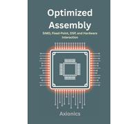 Optimized Assembly: SIMD, Fixed-Point, DSP, and Hardware Interaction: 4 (Master Machine Language: The Complete Assembly Programming Bundle 2025)