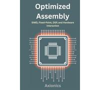 Optimized Assembly: SIMD, Fixed-Point, DSP, and Hardware Interaction (Master Machine Language: The Complete Assembly Programming Bundle 2025)