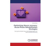 Optimizing Neuro recovery: Acute-Phase Rehabilitation Strategies: Seizing the Golden Hours: Early Rehabilitation for Brain and Nerve Recovery