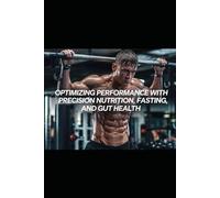 Optimizing Performance with Precision Nutrition, Fasting, and Gut Health