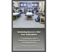 Optimizing Recovery After Knee Arthroplasty: A Comprehensive Guide to Rehabilitation, Technology, and Functional Restoration