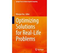 Optimizing Solutions for Real-Life Problems (Springer Tracts in Nature-Inspired Computing)