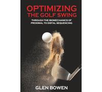 Optimizing the Golf Swing: Through the Biomechanics of Proximal to Distal Sequencing