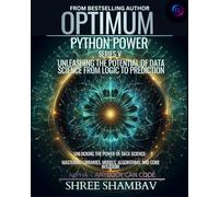 Optimum Python Power Series V: Unleashing the Potential of Data Science from Logic to Prediction (OPTIMUM - ALPHA: ANYBODY CAN CODE)