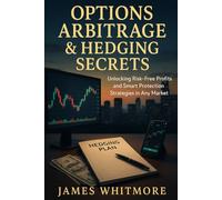 Options Arbitrage & Hedging Secrets: Unlocking Risk-Free Profits and Smart Protection Strategies in Any Market