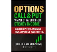 Options Call & Put: Simple Strategies for Steady Income: Master Options, Minimize Risk & Maximize Your Profits