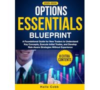 Options Essentials Blueprint: A Foundational Guide for New Traders to Understand Key Concepts, Execute Initial Trades, and Develop Risk-Aware Strategies Without Experience