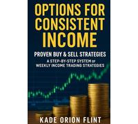Options for Consistent Income: Proven Buy & Sell Strategies: A Step-By-Step System of Weekly Income Trading Strategies