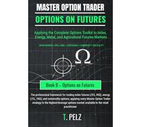 Options on Futures (Master Option Trader Series): Applying the Complete Options Toolkit to Index, Energy, Metal, and Agricultural Futures Markets: 8