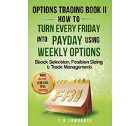 Options Trading Book II: How to Turn Every Friday into Payday Using Weekly Options!: Stock Selection, Position Sizing & Trade Management! (Options Trading: How to Turn Every Friday into Payday!)