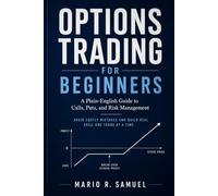 Options Trading for Beginners: A Plain-English Guide to Calls, Puts, and Risk Management: Avoid Costly Mistakes and Build Real Skill One Trade at a Time