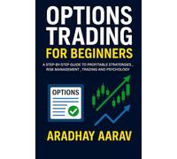 Options Trading for Beginners: A Step-by-Step Guide to Profitable Strategies, Risk Management, and Trading Psychology to Maximize Your Income (Options Trading Mastery Series)