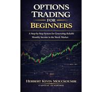 Options Trading for Beginners: A Step-by-Step System to Turn $10,000 into Reliable Monthly Income with Cash Flow Strategies: 1 (THE COMPLETE OPTIONS INCOME MASTERY SERIES)