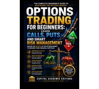 Options Trading for Beginners: Learn Calls, Puts and Smart Risk Management: Master options trading from the ground up without gambling your capital or ... Risk, and Trading Options with Confid)