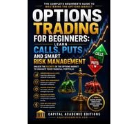 Options Trading for Beginners: Learn Calls, Puts and Smart Risk Management: Master options trading from the ground up without gambling your capital or ... Risk, and Trading Options with Confid)