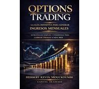 Options Trading: La Guía Definitiva para Generar Ingresos Mensuales: Estrategias Simples y Poderosas para Cobrar Primas Cada Mes