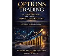 Options Trading: La Guida Definitiva per Generare Reddito Mensile: Strategie Semplici e Potenti per Incassare Premi Ogni Mese