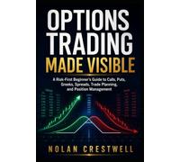 Options Trading Made Visible: A Risk-First Beginner’s Guide to Calls, Puts, Greeks, Spreads, Trade Planning, and Position Management