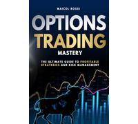 Options Trading Mastery: The Ultimate Guide to Profitable Strategies and Risk Management