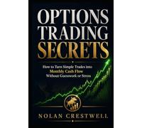 Options Trading Secrets: How to Turn Simple Trades into Monthly Cash Flow Without Guesswork or Stress