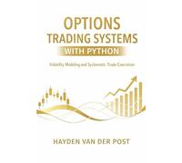 Options Trading Systems with Python: Volatility Modeling and Systematic Trade Execution (Comprehensive Options Trading)