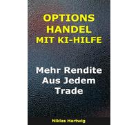 Optionshandel Mit Ki-Hilfe: Mehr Rendite aus jedem Trade (Smarter investieren)