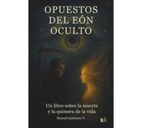 Opuestos del Eón Oculto: Un libro sobre la muerte y la quimera de la vida