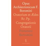 Opus Architectonicum F. Boromini: Oratorium et Ædes Rr. Pp. Congregationis Oratorii