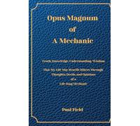 Opus Magnum of A Mechanic: Truth, Knowledge, Understanding, Wisdom That My Life May Benefit Others
