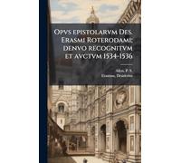 Opvs epistolarvm Des. Erasmi Roterodami; denvo recognitvm et avctvm 1534-1536