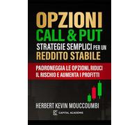 Opzioni Call & Put: Strategie Semplici per un Reddito Stabile: Padroneggia le opzioni, riduci il rischio e aumenta i profitti