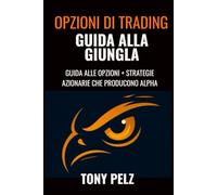 OPZIONI DI TRADING GUIDA ALLA GIUNGLA: GUIDA ALLE OPZIONI + STRATEGIE AZIONARIE CHE PRODUCONO ALPHA (Options Trading Jungle Guide)