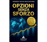 Opzioni Senza Sforzo: Strategie Semplici per Entrate Stabili e Controllate: Domina call, put e tattiche a basso rischio per generare un flusso di cassa mensile affidabile