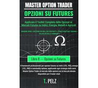OPZIONI SU FUTURES (MASTER OPTION TRADER): Negoziazione di opzioni su futures su materie prime e indici: 8 ((IT) OPZIONI MASTER TRADER)