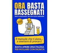 Ora Basta Rassegnati: Frasi (De)motivanti per Mollare con Dignità. Il Regalo Divertente e Stupido per Amici e Colleghi. Libri Simpatici ed Inutili da Regalare