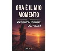 Ora è il mio momento: Non sono in cerca, sono in pace. Single per scelta