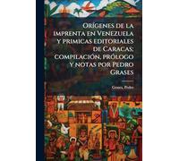 OrÃ-genes de la imprenta en Venezuela y primicas editoriales de Caracas; compilaciÃ3n, prÃ3logo y notas por Pedro Grases