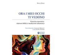 Ora i miei occhi ti vedono. Giustizia riparativa: itinerari biblici e mediazione umanistica (Sui generis)