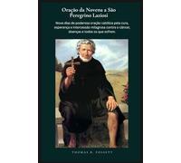 Oração da Novena a São Peregrino Laziosi: Nove dias de poderosa oração católica pela cura, esperança e intercessão milagrosa contra o câncer, doenças e todos os que sofrem. (Portuguese Edition)