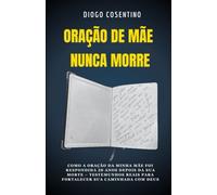 Oração de mãe nunca morre: Como a oração da minha mãe foi respondida 20 anos depois da sua morte - testemunhos reais para fortalecer sua caminhada com Deus.