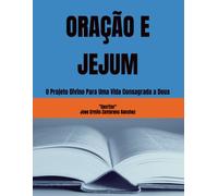ORAÇÃO E JEJUM: O Projeto Divino Para Uma Vida Consagrada a Deus