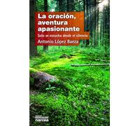 Oración, Aventura Apasionante: Solo se escucha desde el silencio: 284 (Espiritualidad)